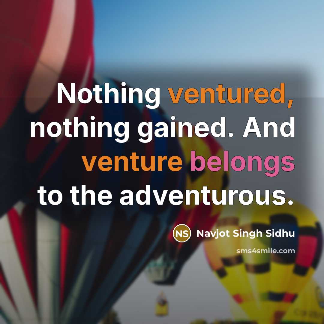 “Nothing ventured, nothing gained. And venture belongs to the adventurous.” quote by Navjot Singh Sidhu