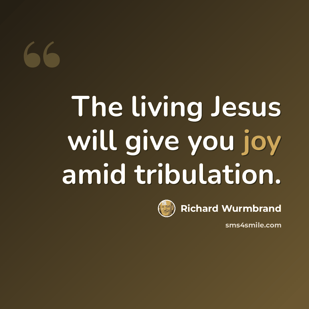 “The living Jesus will give you joy amid tribulation.” quote by Richard Wurmbrand