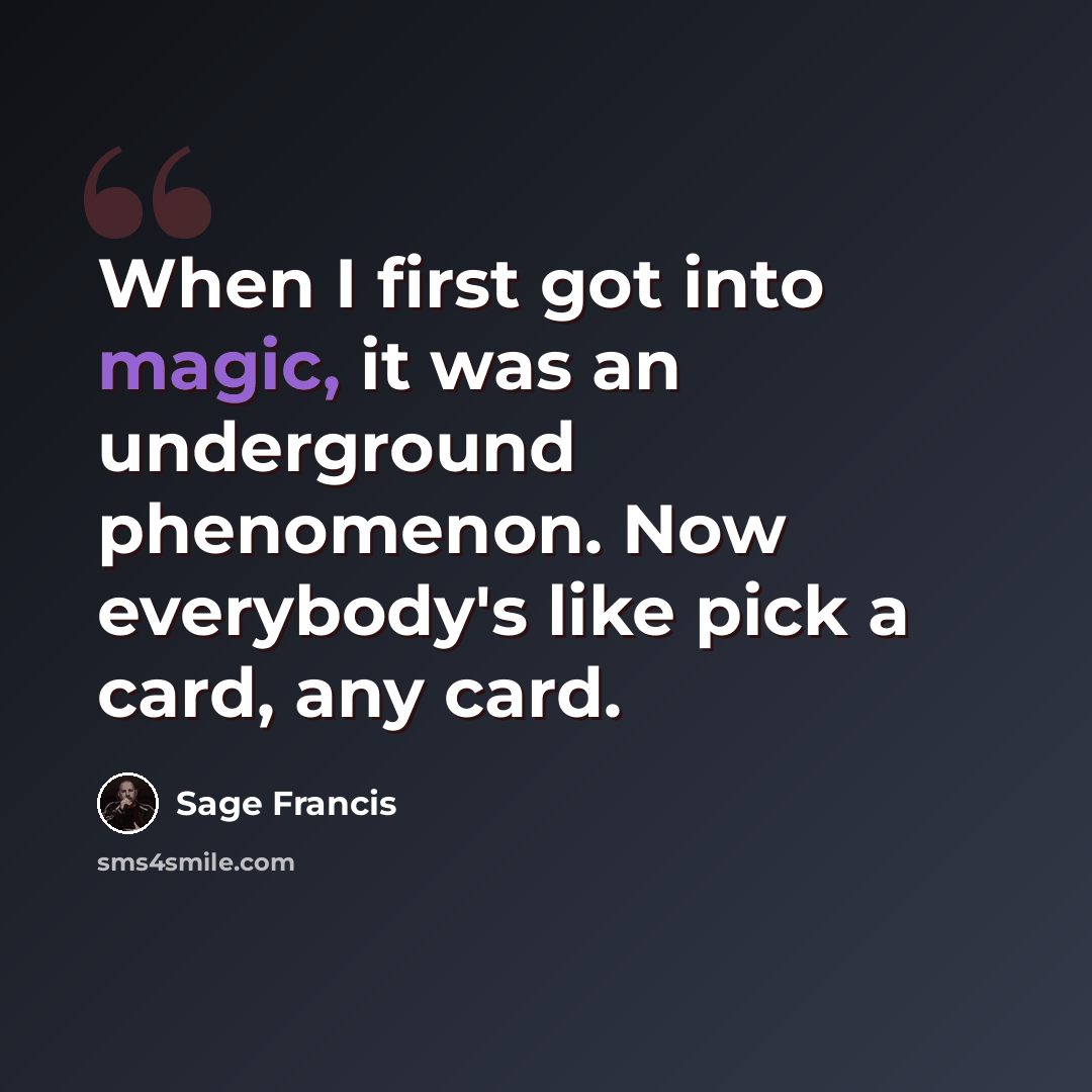 “When I first got into magic, it was an underground phenomenon. Now everybody's like pick a card, any card.” quote by Sage Francis