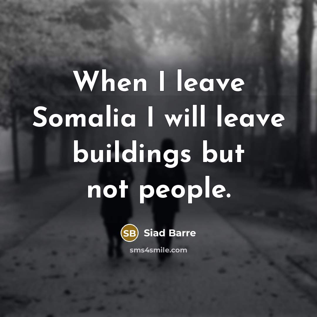 “When I leave Somalia I will leave buildings but not people.” quote by Siad Barre
