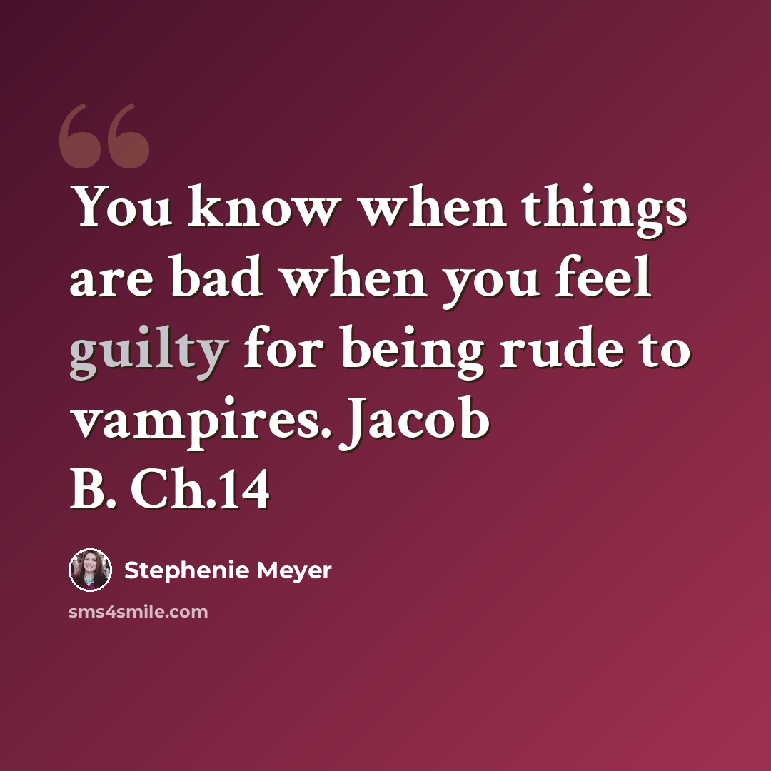 “You know when things are bad when you feel guilty for being rude to vampires. Jacob B. Ch.14” quote by Stephenie Meyer