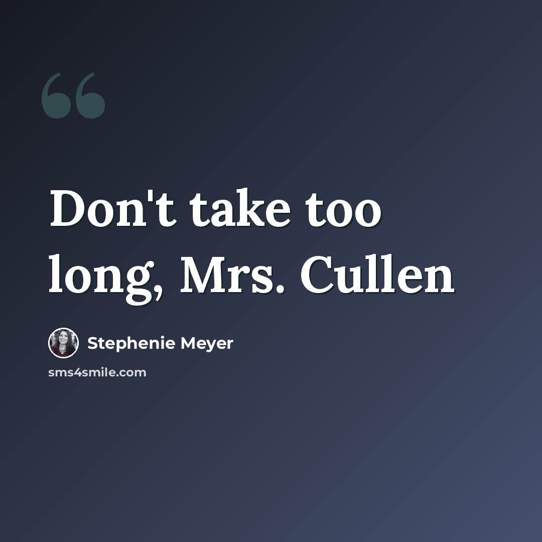 “Don't take too long, Mrs. Cullen” quote by Stephenie Meyer