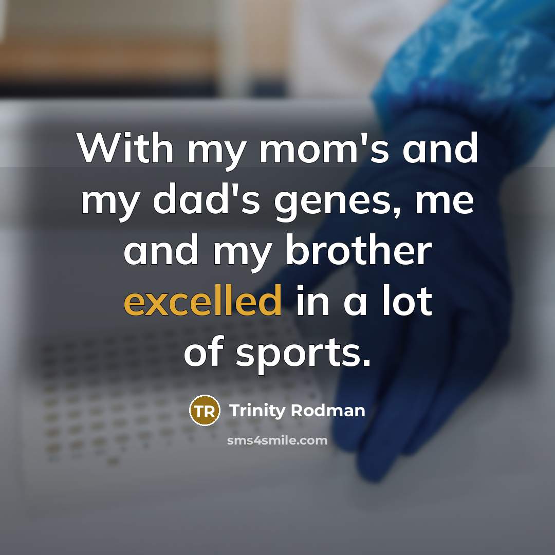 “With my mom's and my dad's genes, me and my brother excelled in a lot of sports.” quote by Trinity Rodman