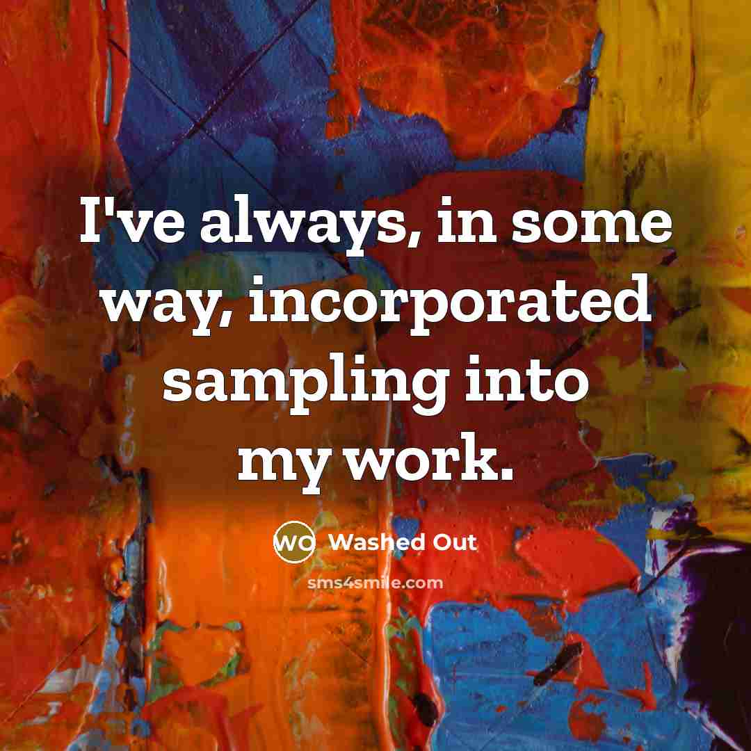 “I've always, in some way, incorporated sampling into my work.” quote by Washed Out