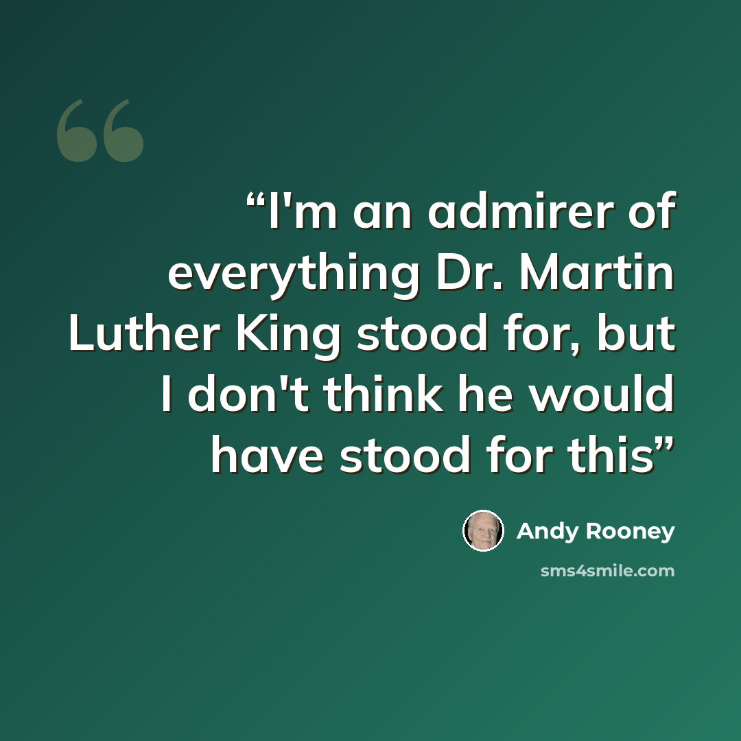 “I'm an admirer of everything Dr. Martin Luther King stood for, but I don't think he would have stood for this” quote by Andy Rooney