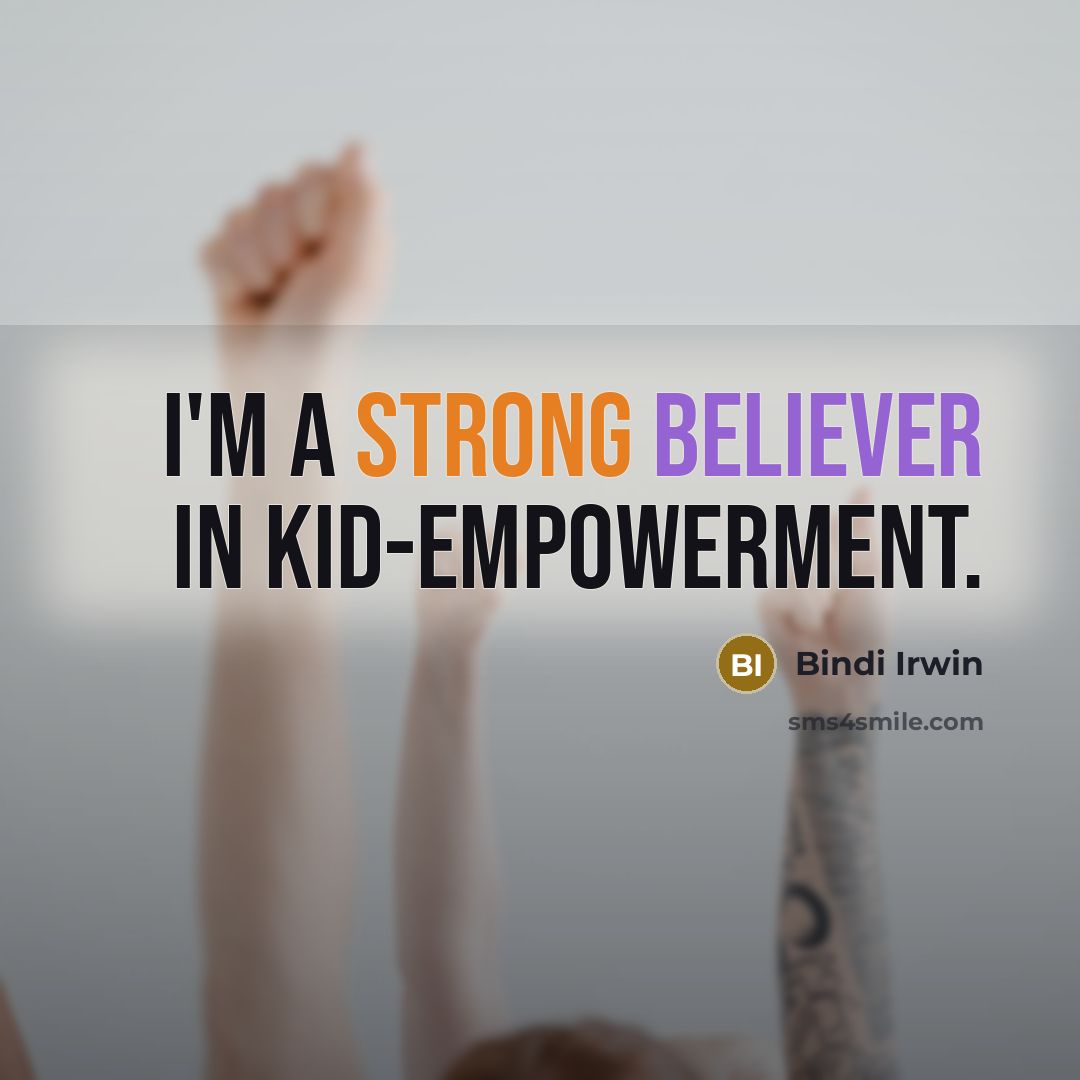 “I'm a strong believer in kid-empowerment.” quote by Bindi Irwin