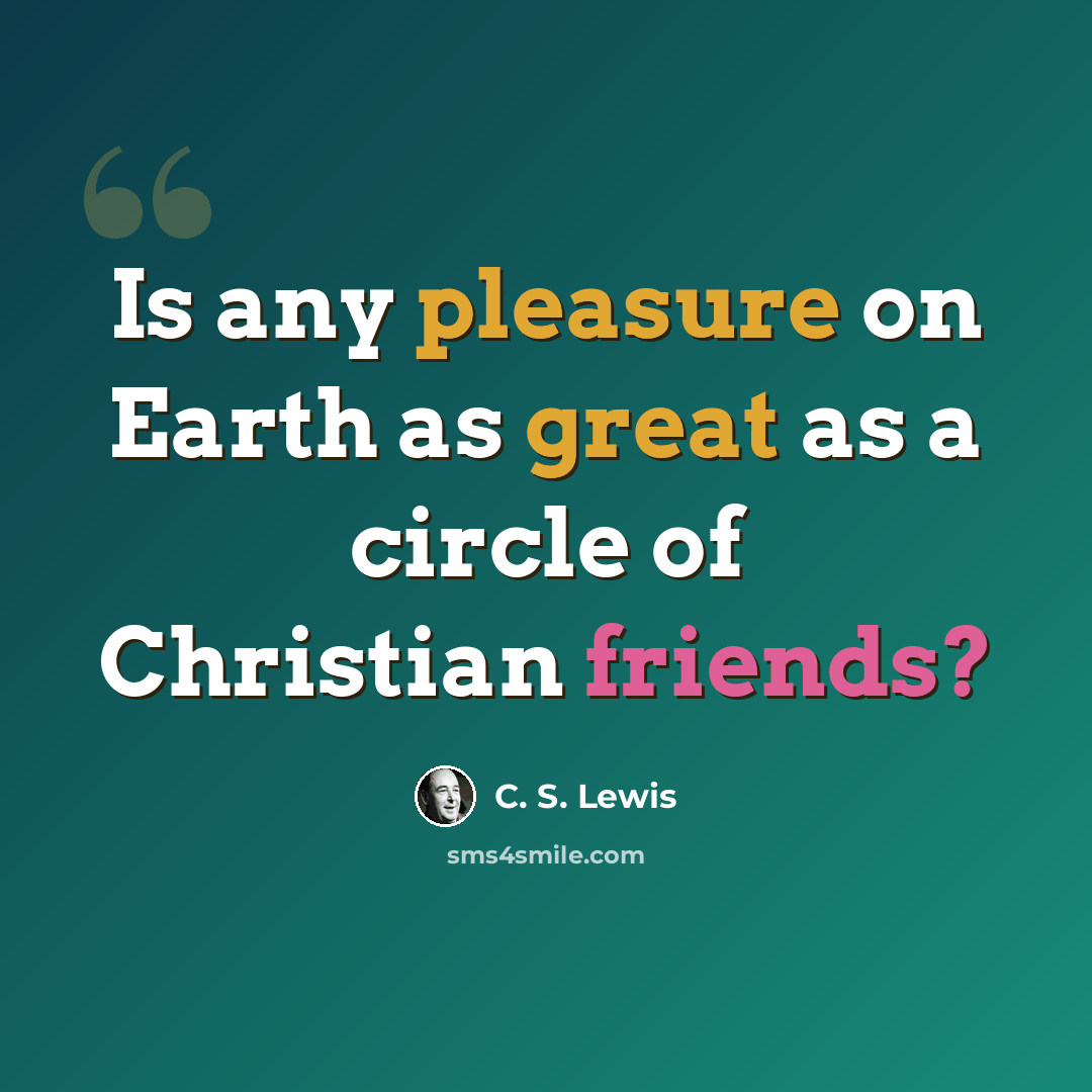 “Is any pleasure on Earth as great as a circle of Christian friends?” quote by C. S. Lewis