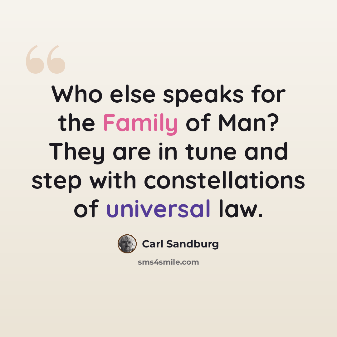 “Who else speaks for the Family of Man? They are in tune and step with constellations of universal law.” quote by Carl Sandburg