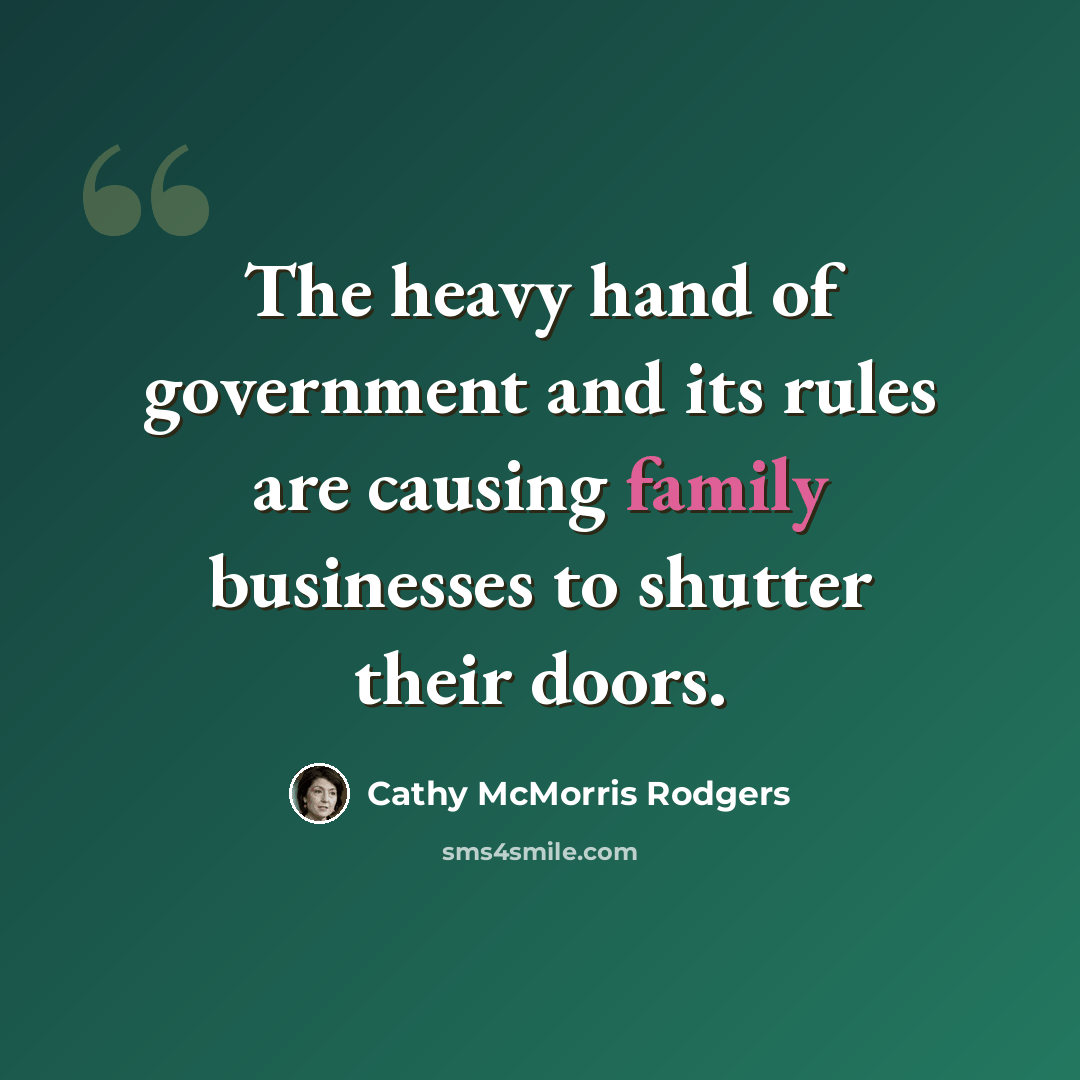 “The heavy hand of government and its rules are causing family businesses to shutter their doors.” quote by Cathy McMorris Rodgers