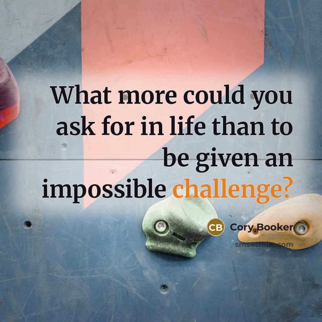 “What more could you ask for in life than to be given an impossible challenge?” quote by Cory Booker