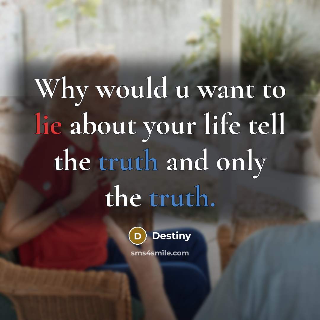 “Why would u want to lie about your life tell the truth and only the truth.” quote by DESTINY