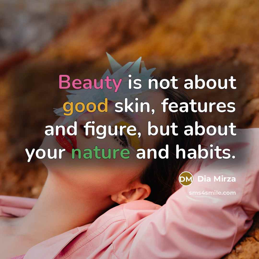 “Beauty is not about good skin, features and figure, but about your nature and habits.” quote by Dia Mirza