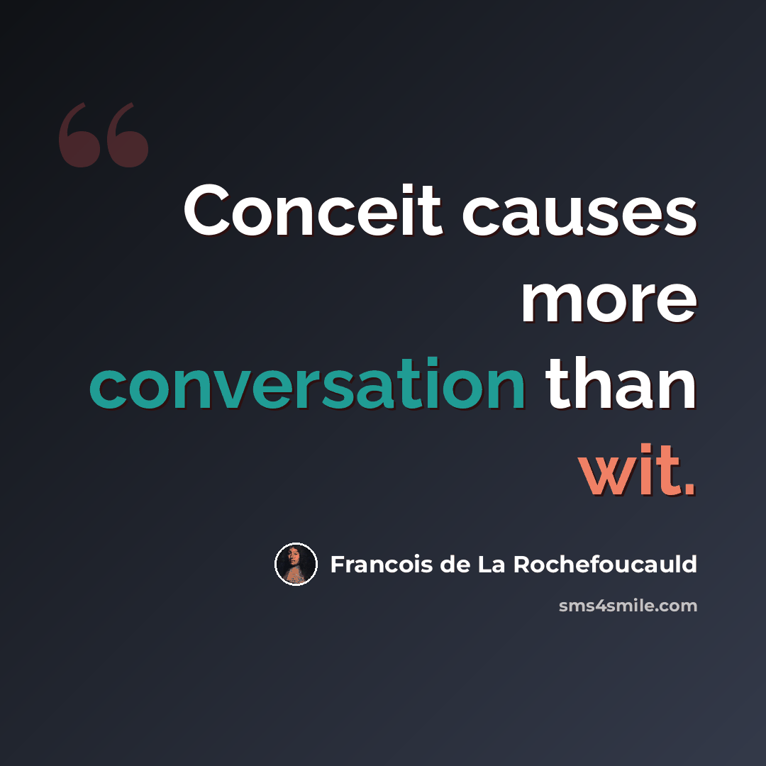 “Conceit causes more conversation than wit.” quote by Francois de La Rochefoucauld