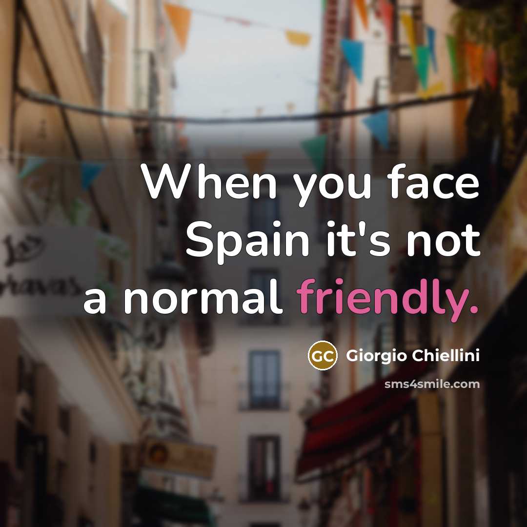 “When you face Spain it's not a normal friendly.” quote by Giorgio Chiellini
