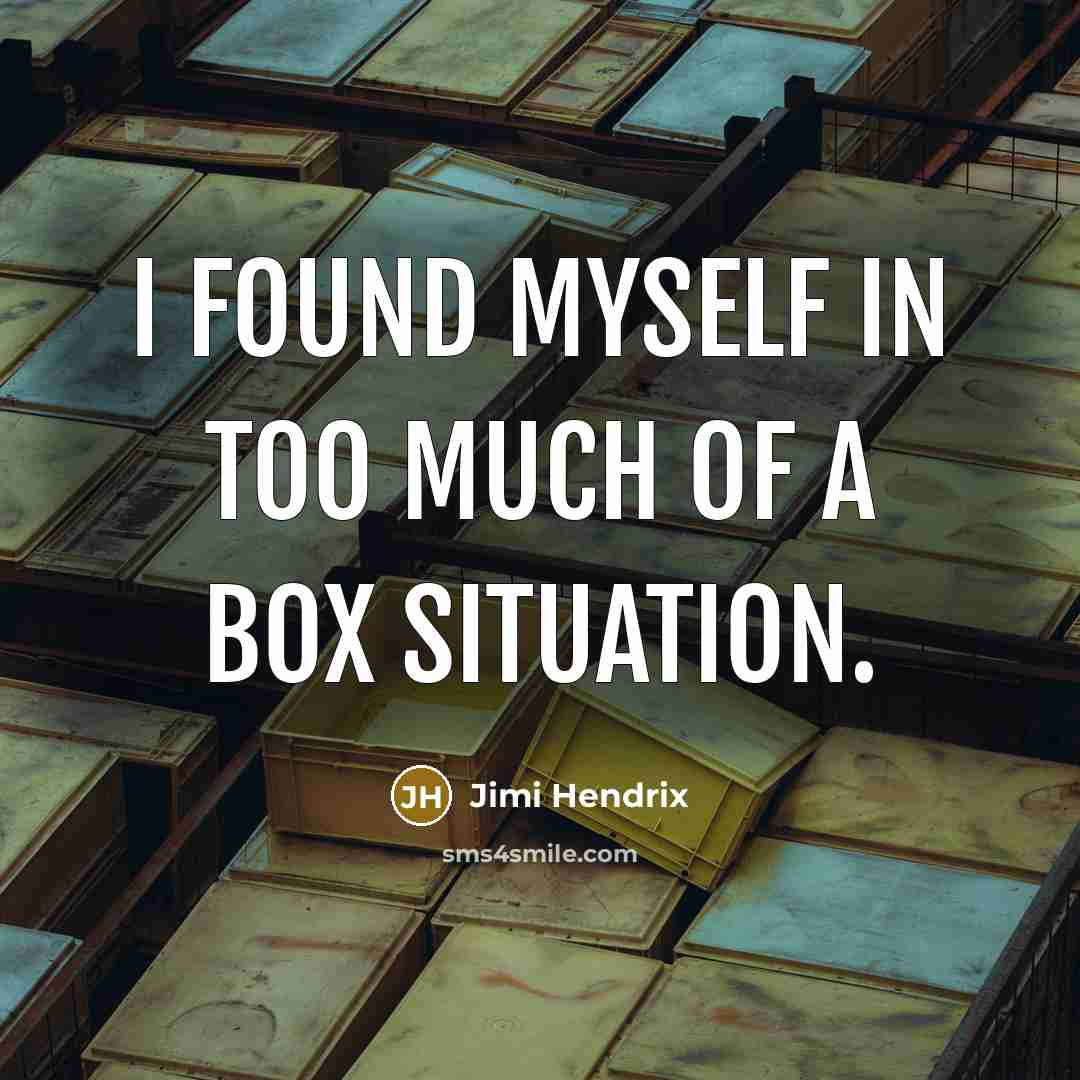 “I found myself in too much of a box situation.” quote by Jimi Hendrix