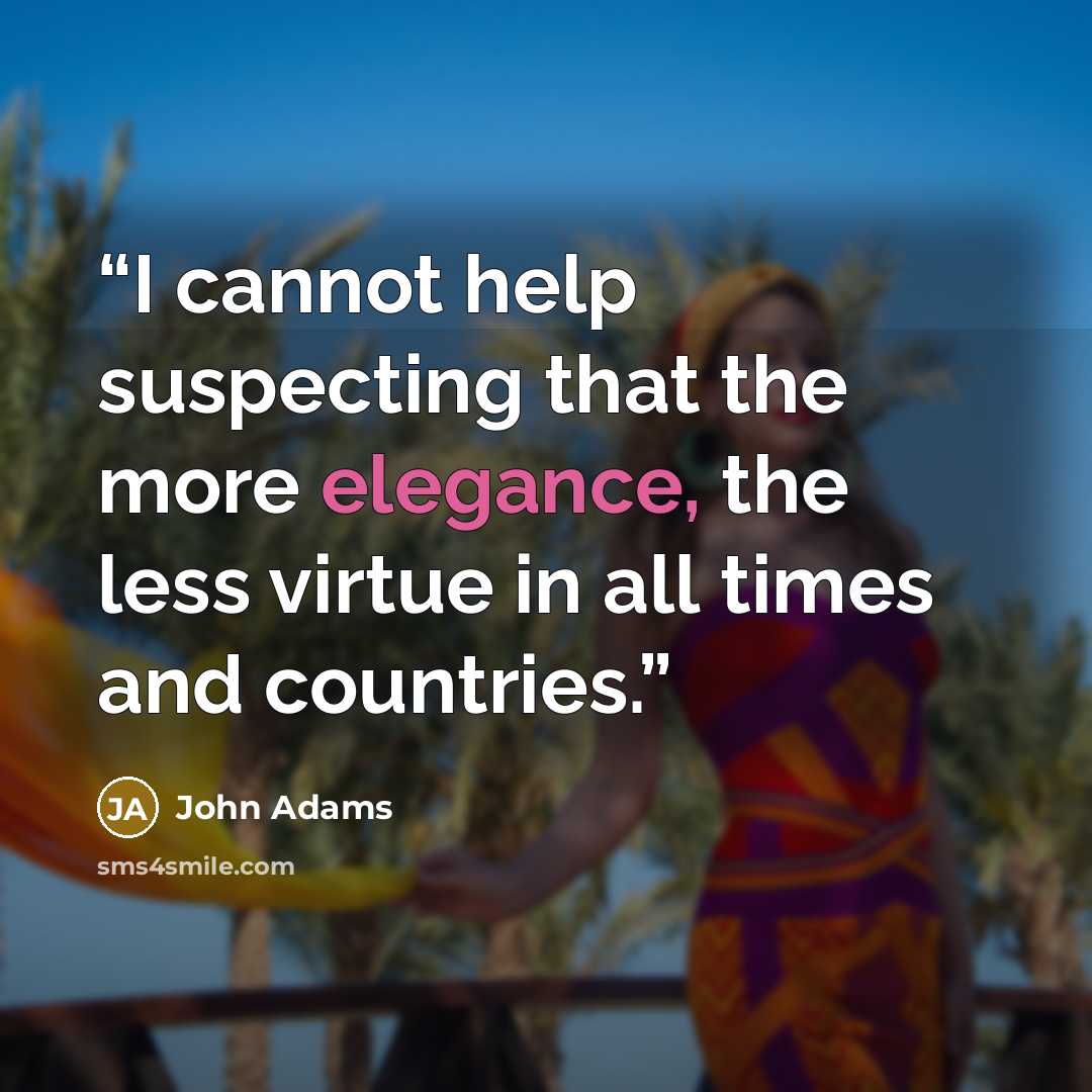 “I cannot help suspecting that the more elegance, the less virtue in all times and countries.” quote by John Adams