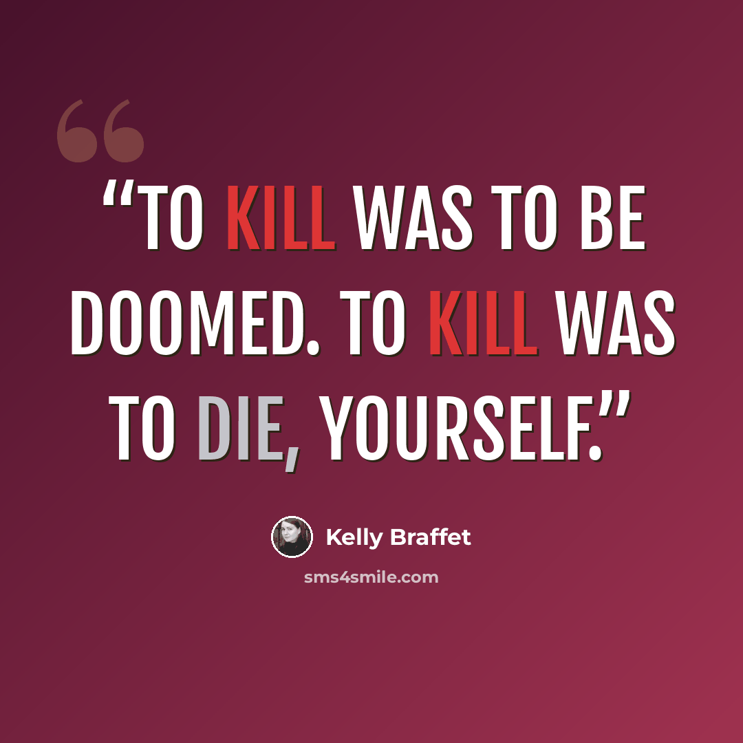 “To kill was to be doomed. To kill was to die, yourself.” quote by Kelly Braffet