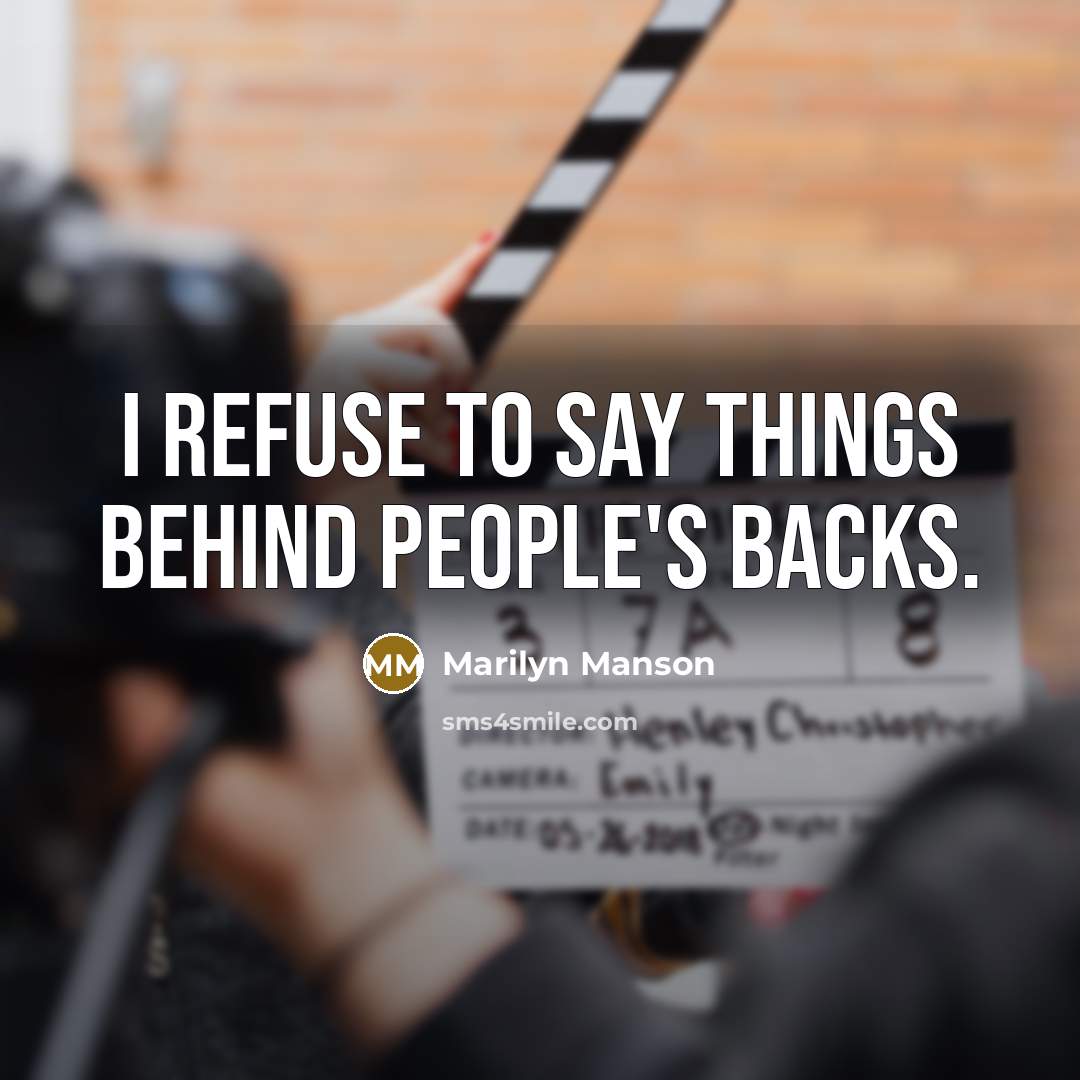 “I refuse to say things behind people's backs.” quote by Marilyn Manson