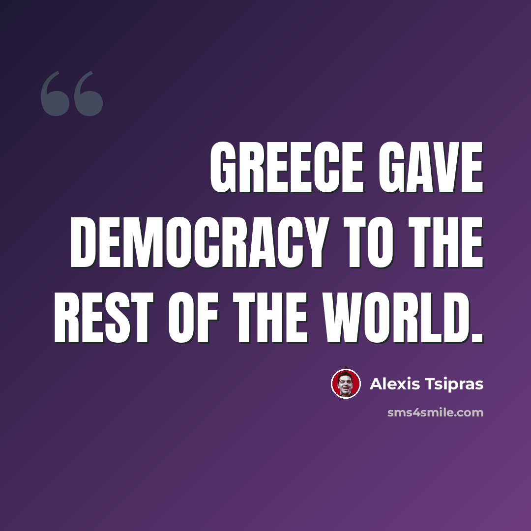 “Greece gave democracy to the rest of the world.” quote by Alexis Tsipras