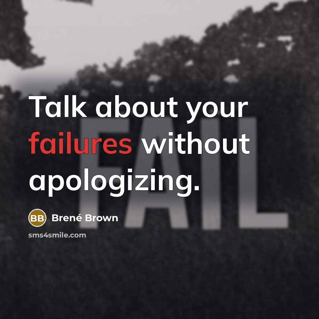 “Talk about your failures without apologizing.” quote by Brené Brown