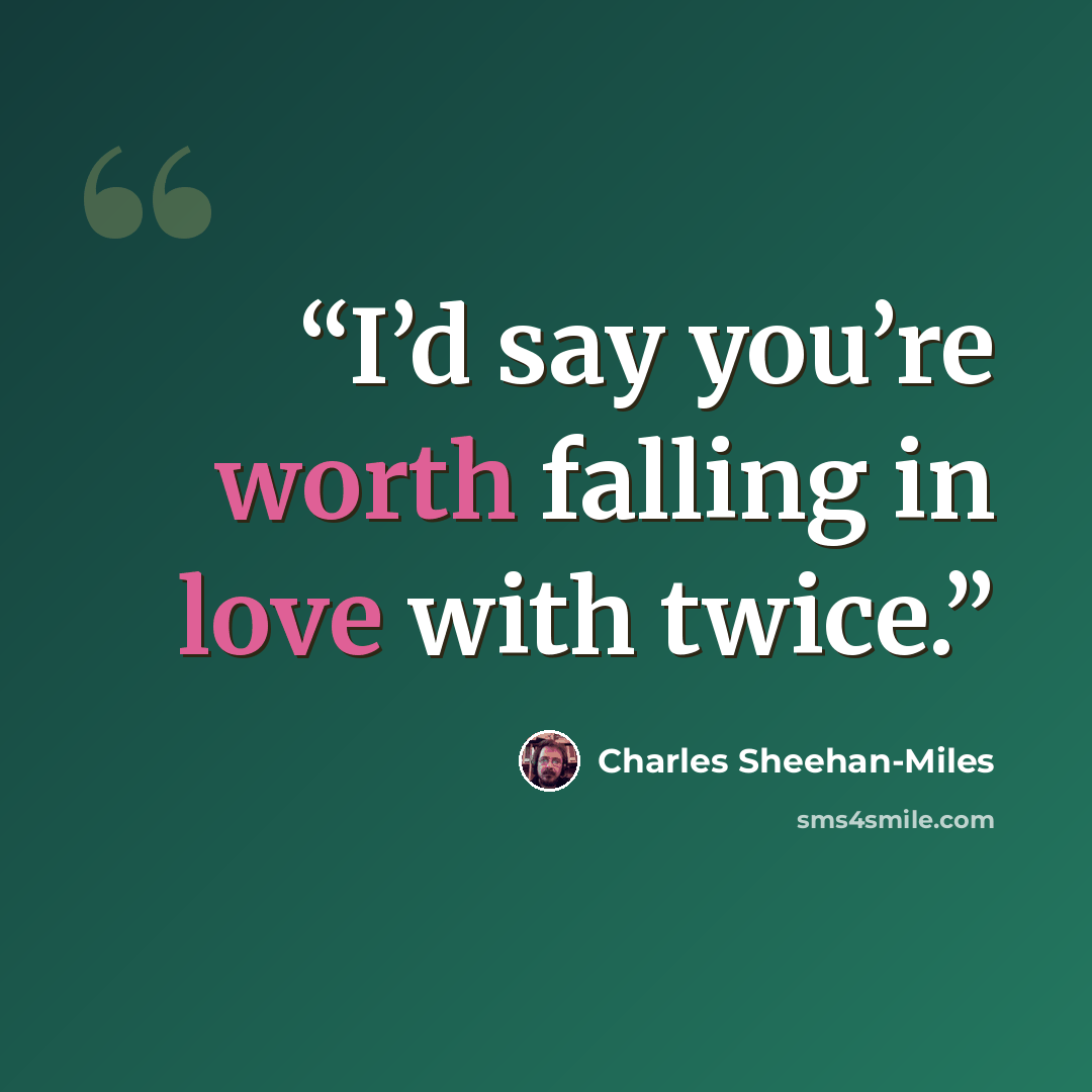 “I’d say you’re worth falling in love with twice.” quote by Charles Sheehan-Miles