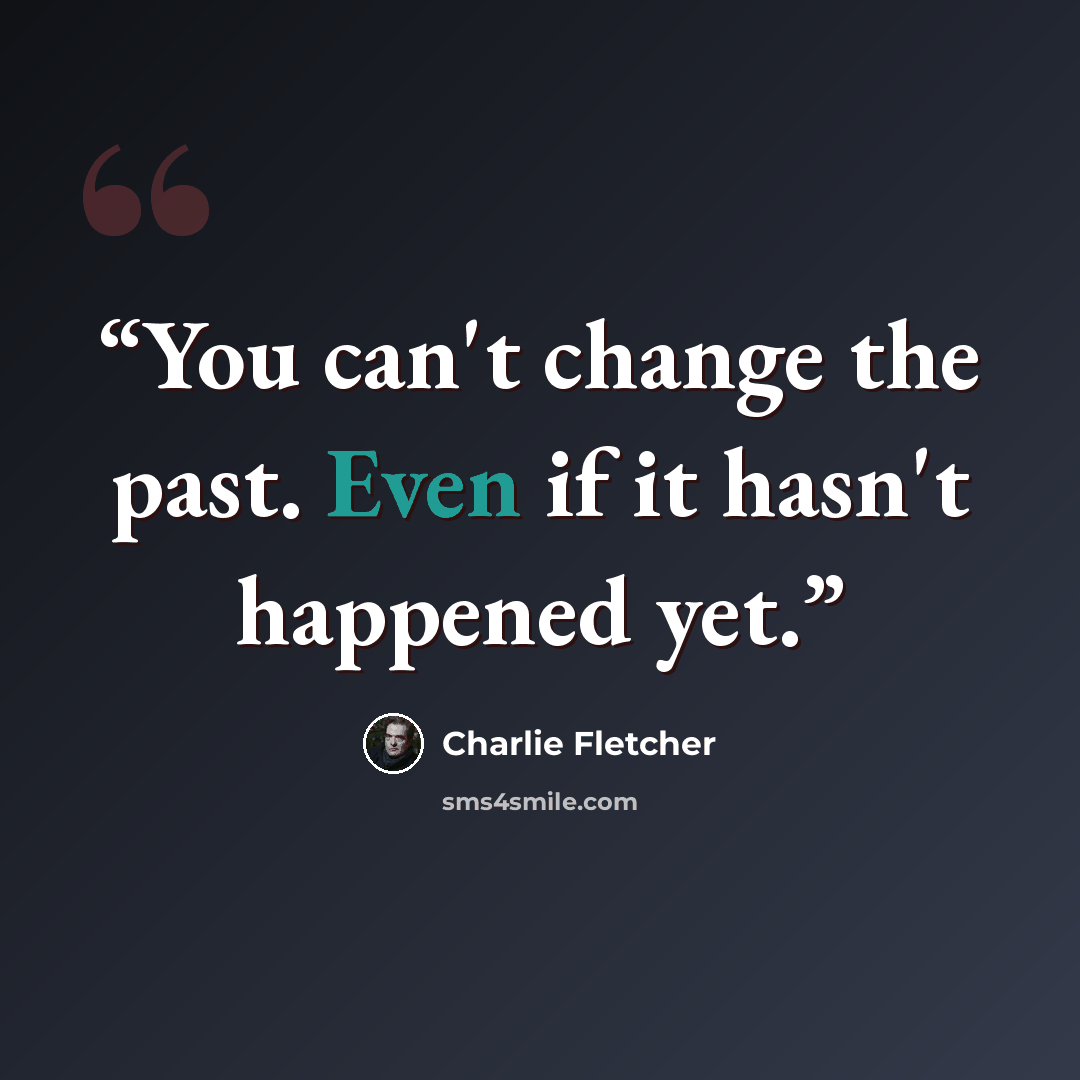 “You can't change the past. Even if it hasn't happened yet.” quote by Charlie Fletcher