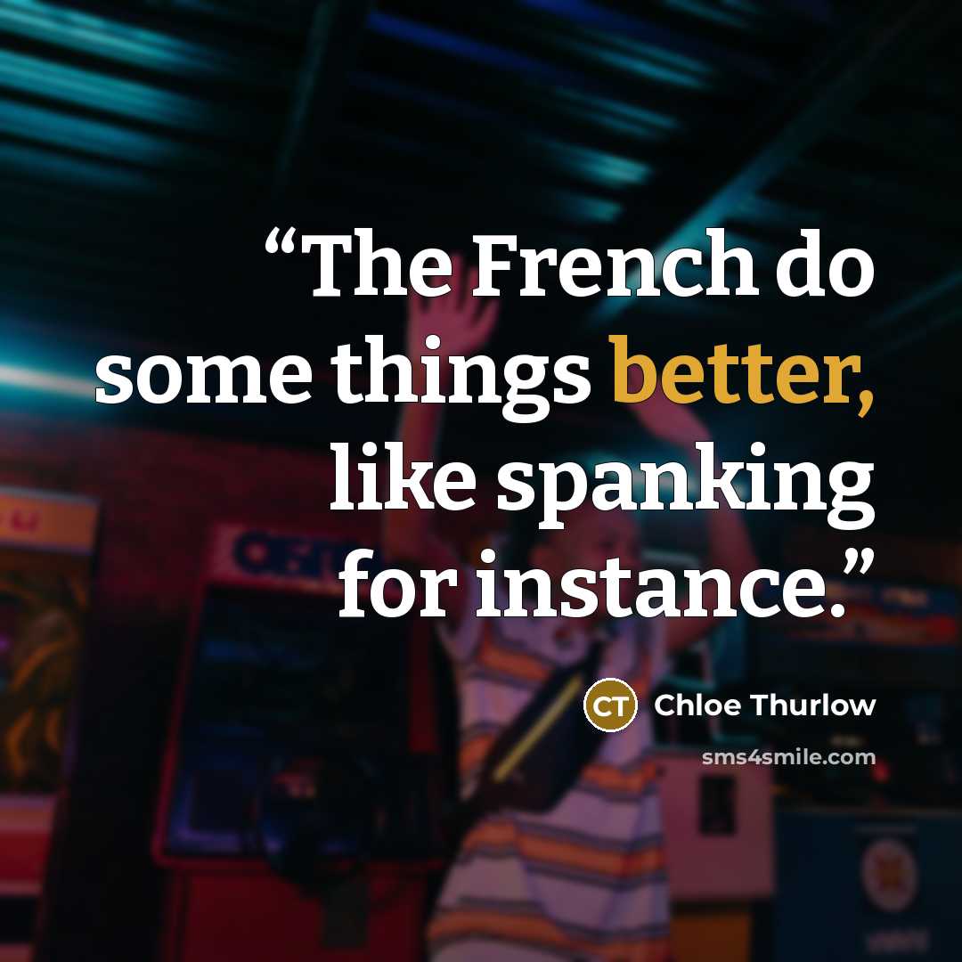 “The French do some things better, like spanking for instance.” quote by Chloe Thurlow