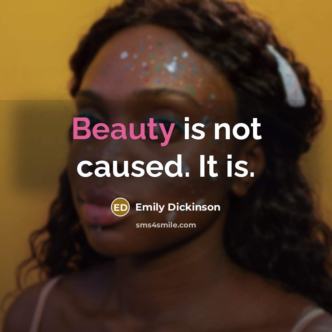 “Beauty is not caused. It is.” quote by Emily Dickinson