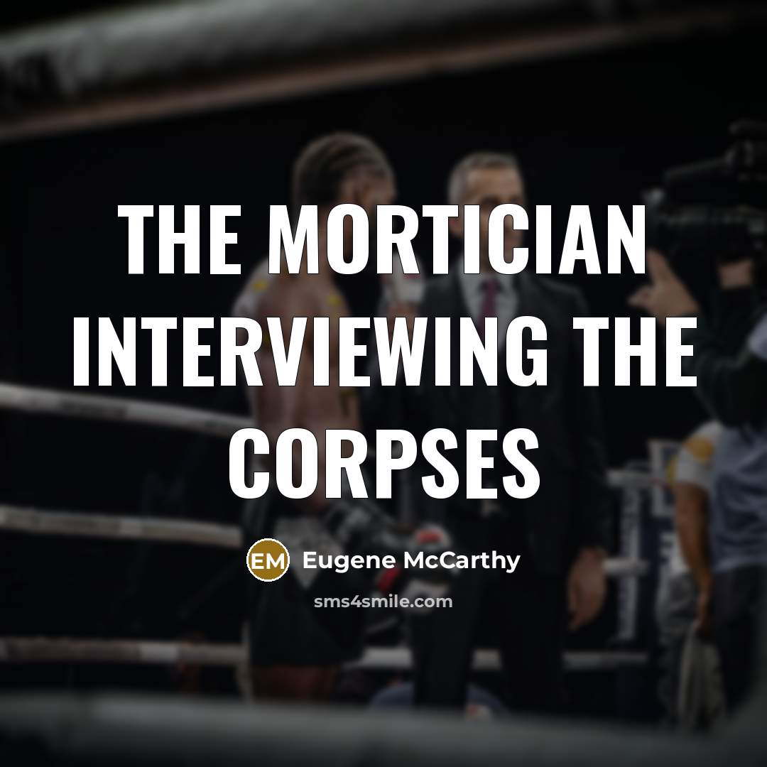 “The mortician interviewing the corpses” quote by Eugene McCarthy
