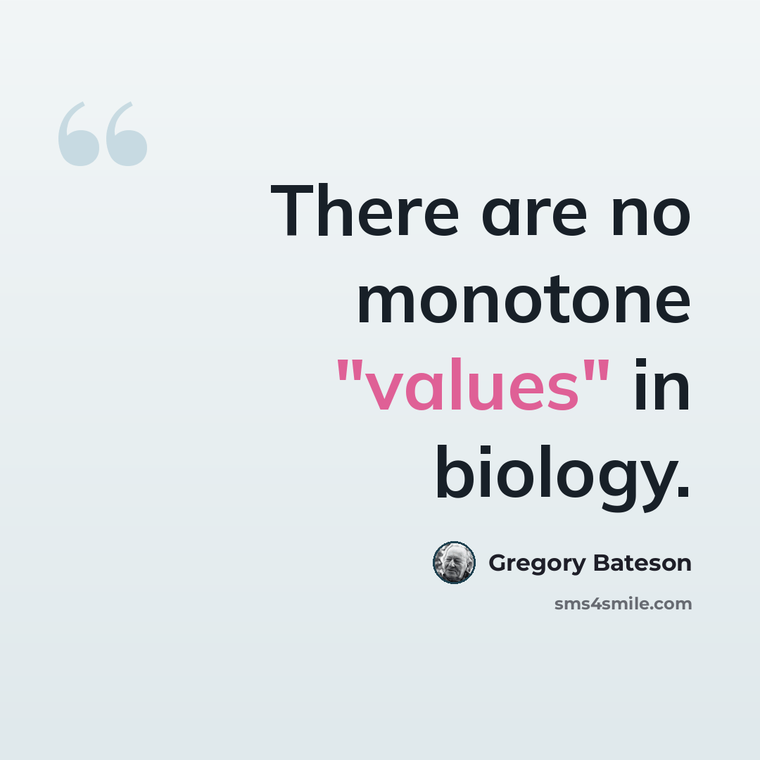 “There are no monotone "values" in biology.” quote by Gregory Bateson
