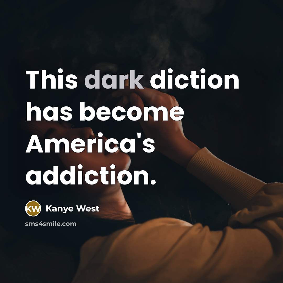 “This dark diction has become America's addiction.” quote by Kanye West