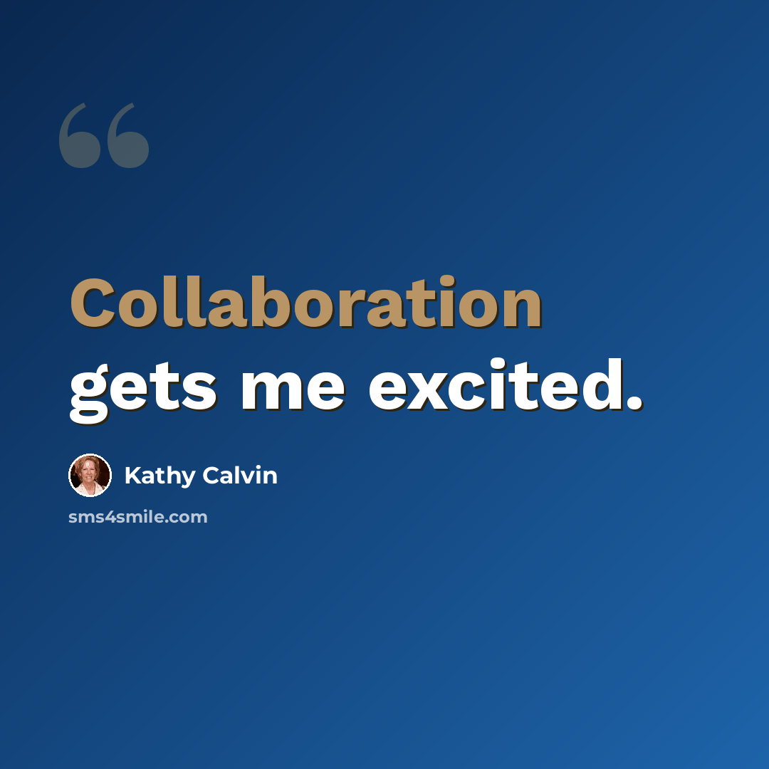“Collaboration gets me excited.” quote by Kathy Calvin