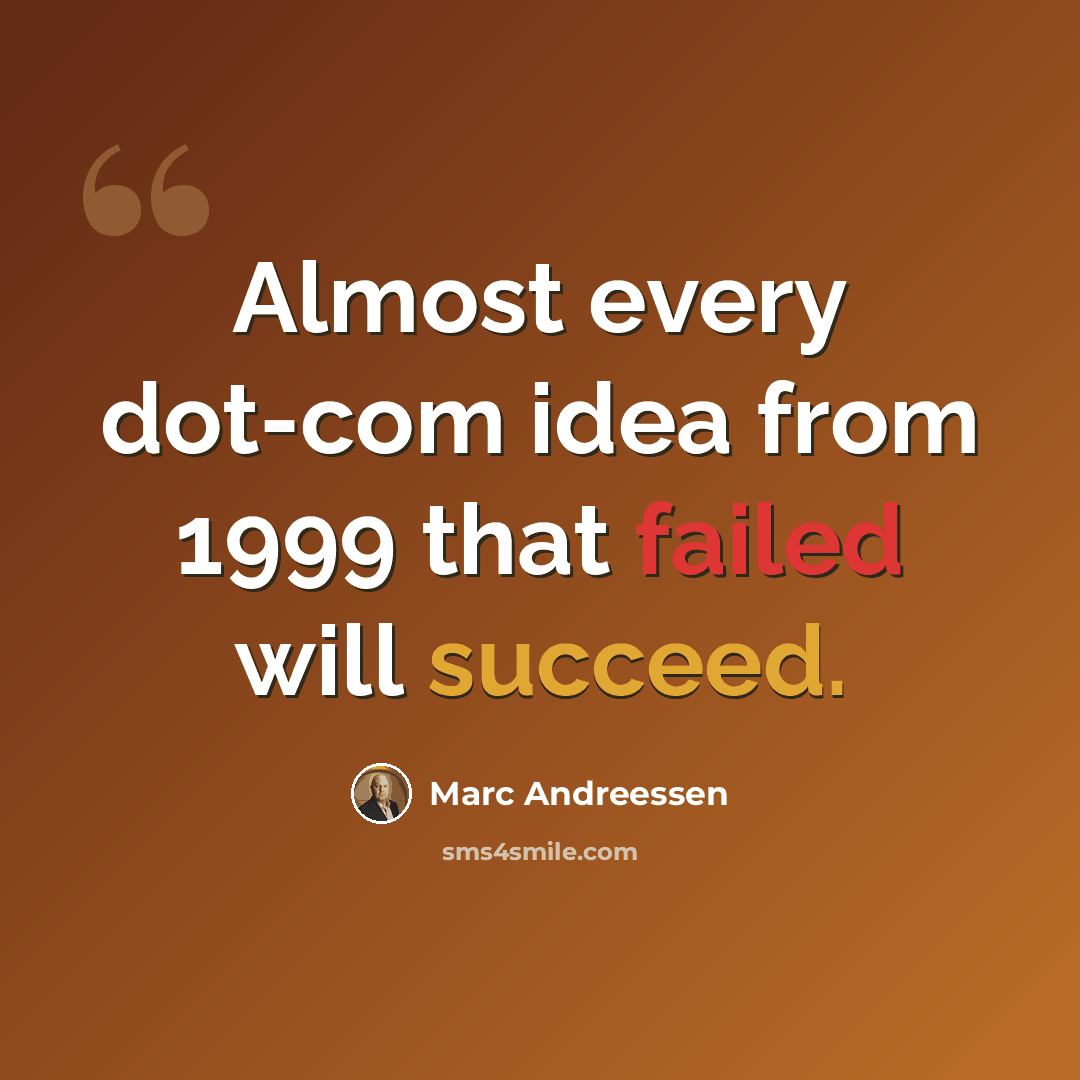 “Almost every dot-com idea from 1999 that failed will succeed.” quote by Marc Andreessen