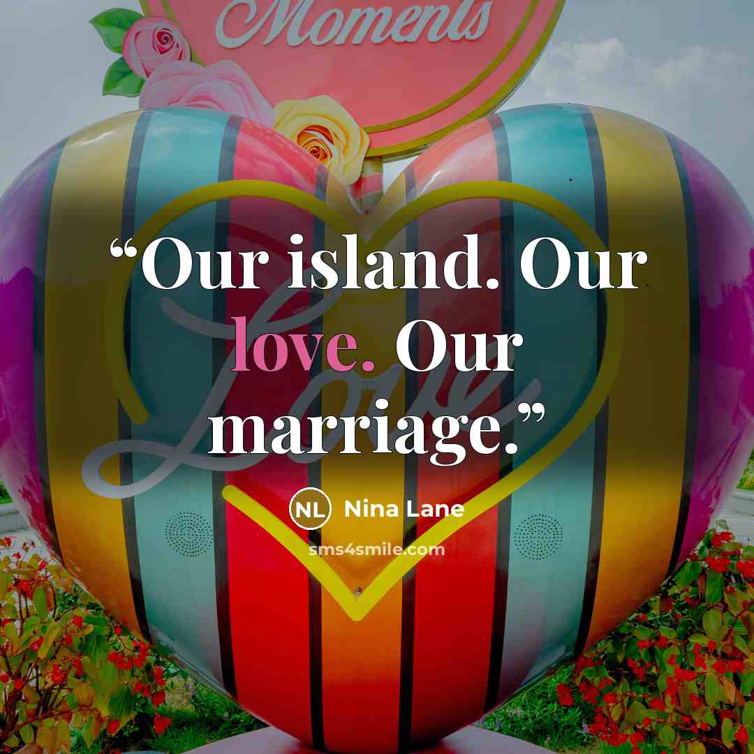 “Our island. Our love. Our marriage.” quote by Nina Lane