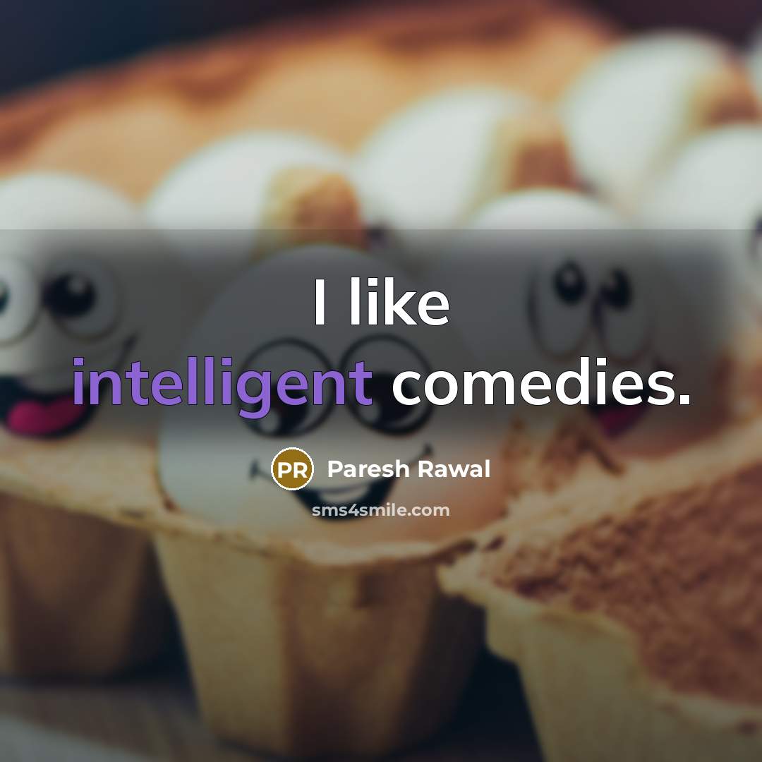 “I like intelligent comedies.” quote by Paresh Rawal