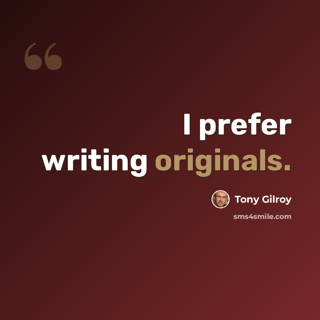 “I prefer writing originals.” quote by Tony Gilroy