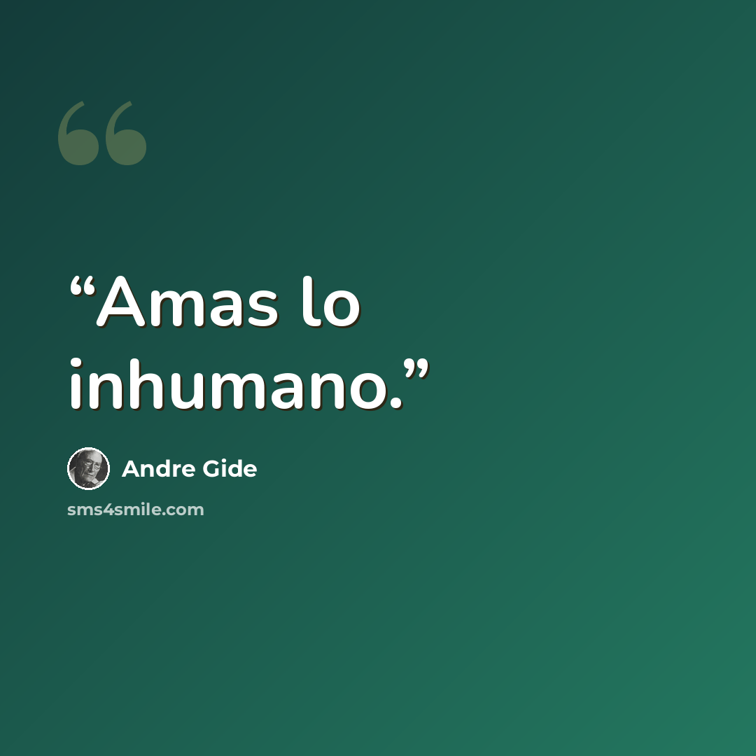 “Amas lo inhumano.” quote by André Gide