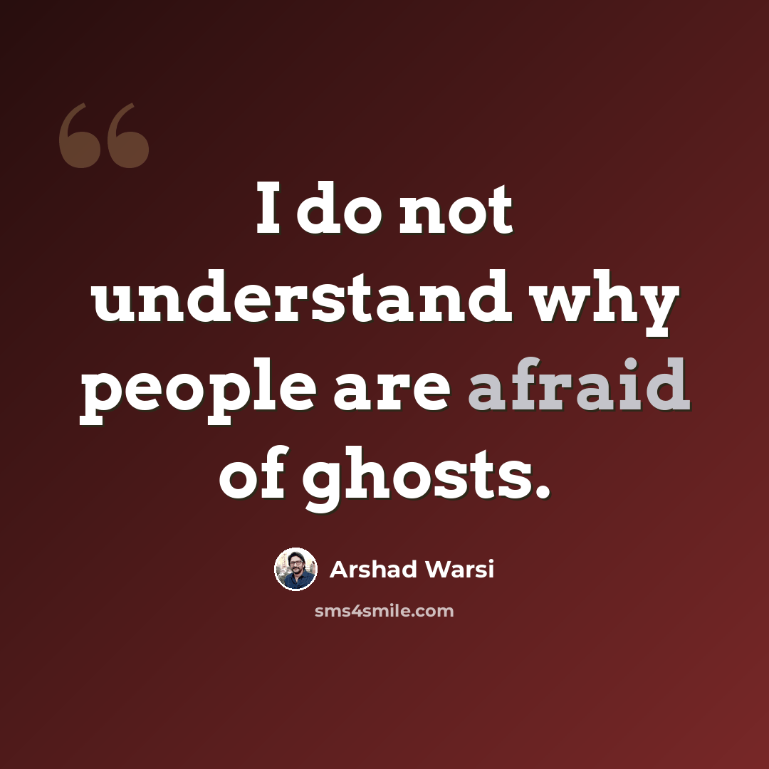 “I do not understand why people are afraid of ghosts.” quote by Arshad Warsi