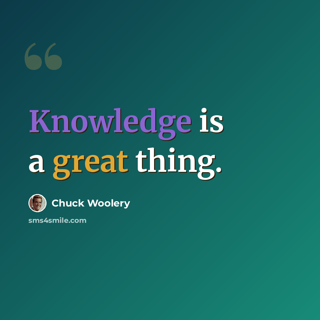 “Knowledge is a great thing.” quote by Chuck Woolery