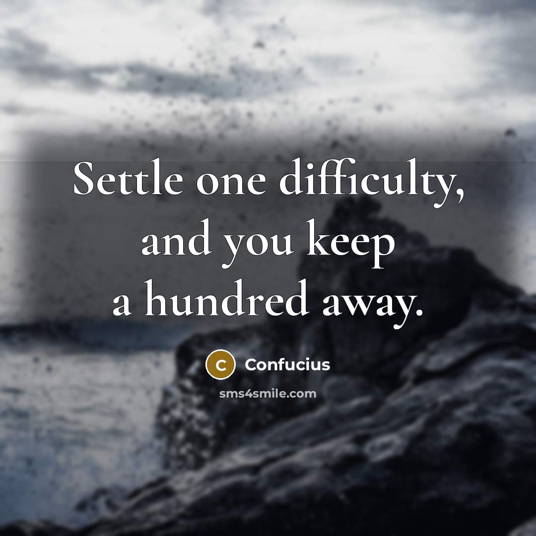 “Settle one difficulty, and you keep a hundred away.” quote by Confucius