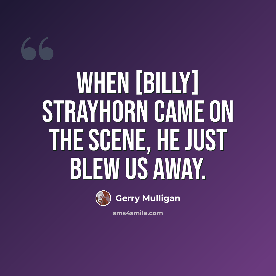 “When [Billy] Strayhorn came on the scene, he just blew us away.” quote by Gerry Mulligan