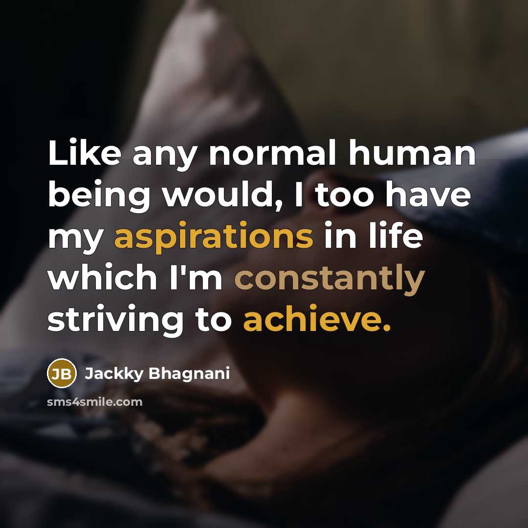 “Like any normal human being would, I too have my aspirations in life which I'm constantly striving to achieve.” quote by Jackky Bhagnani