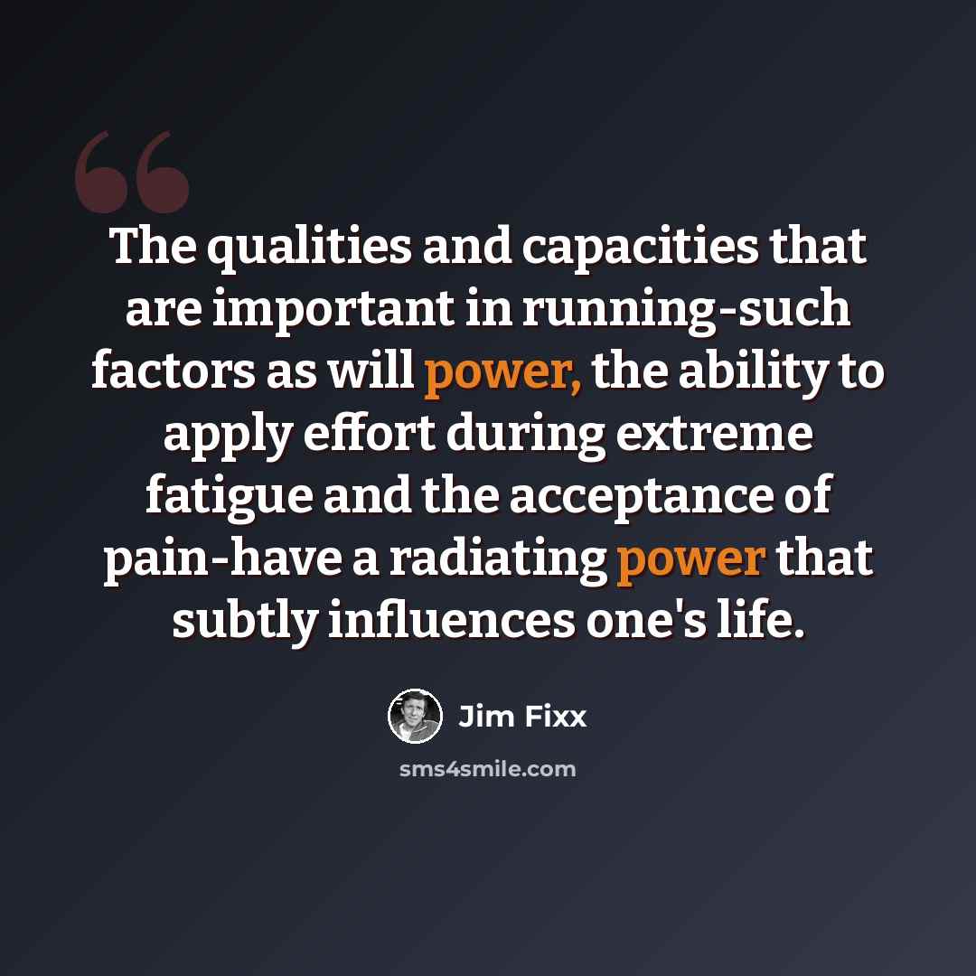 “The qualities and capacities that are important in running-such factors as will power, the ability to apply effort during extreme fatigue and the acceptance of pain-have a radiating power that subtly influences one's life.” quote by Jim Fixx