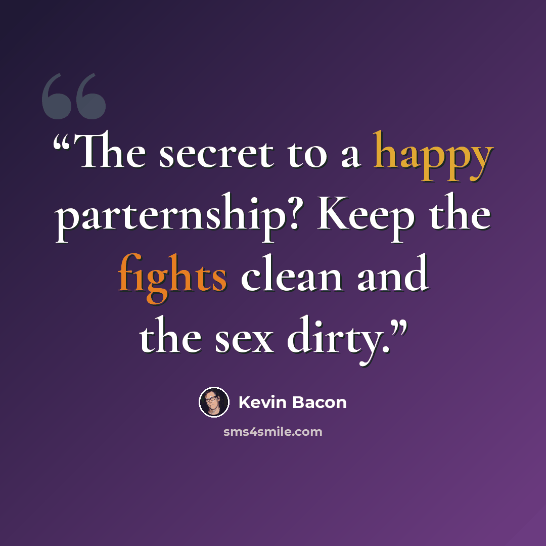 “The secret to a happy parternship? Keep the fights clean and the sex dirty.” quote by Kevin Bacon