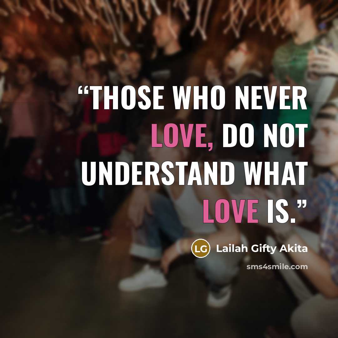 “Those who never love, do not understand what love is.” quote by Lailah Gifty Akita