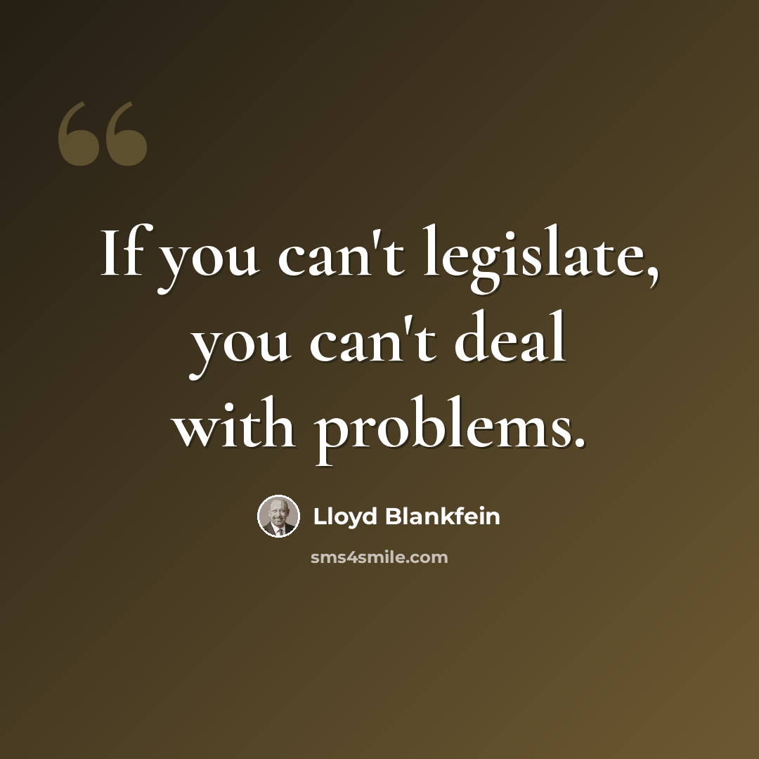 “If you can't legislate, you can't deal with problems.” quote by Lloyd Blankfein