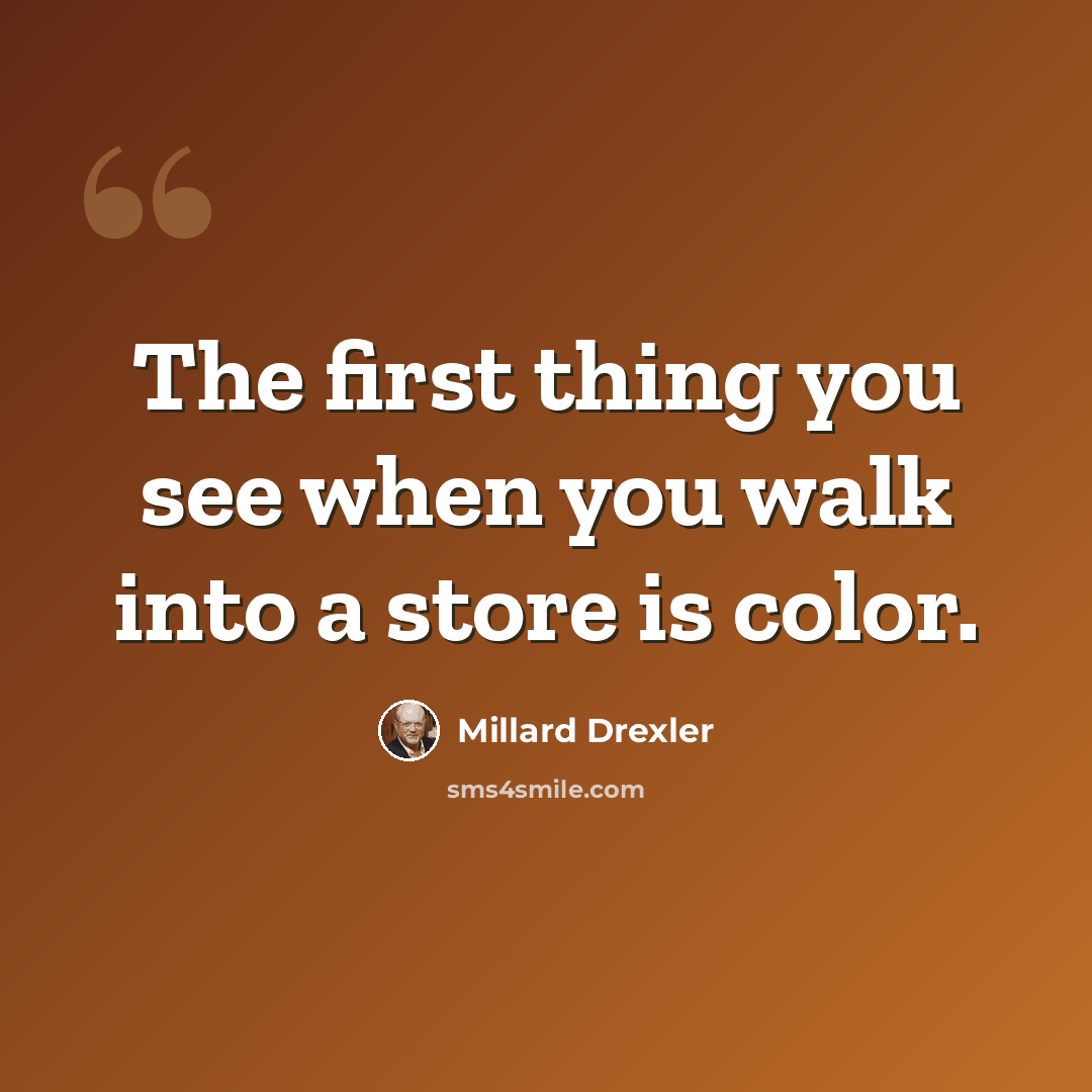 “The first thing you see when you walk into a store is color.” quote by Millard Drexler
