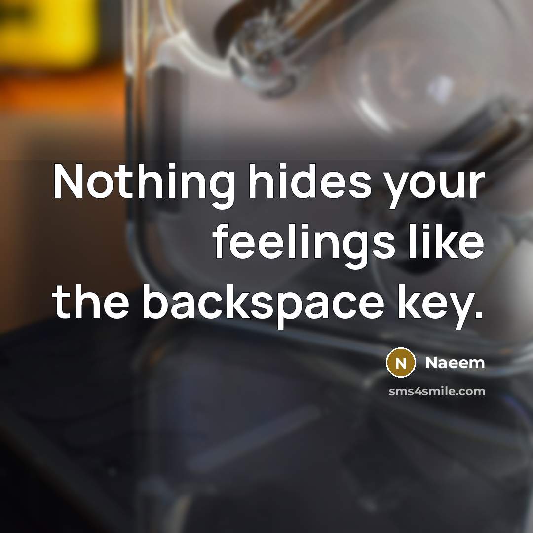 “Nothing hides your feelings like the backspace key.” quote by Naeem