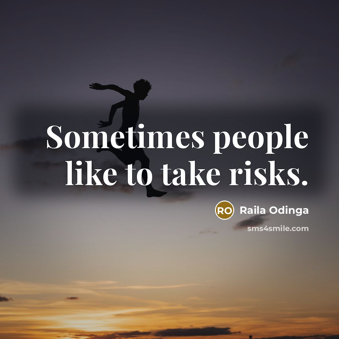 “Sometimes people like to take risks.” quote by Raila Odinga