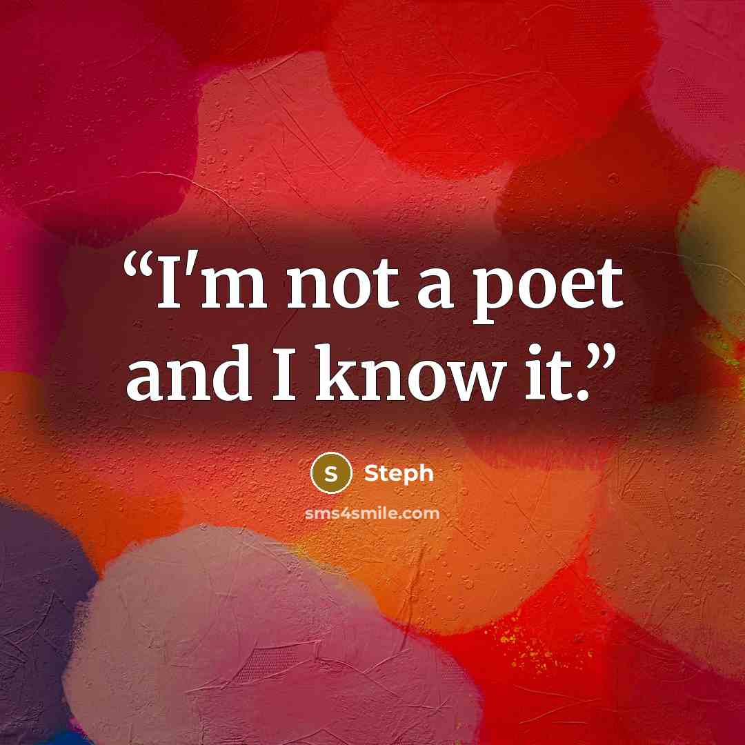 “I'm not a poet and I know it.” quote by Steph